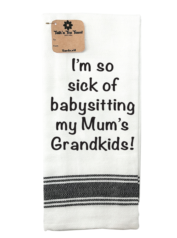 Tea Towel 'Sick of Babysitting....'