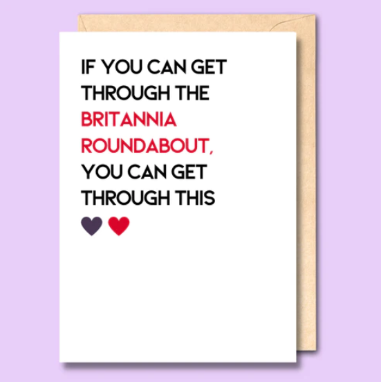 "If You Can Get Through The Britannia Roundabout, You Can Get Through This" Greeting Card