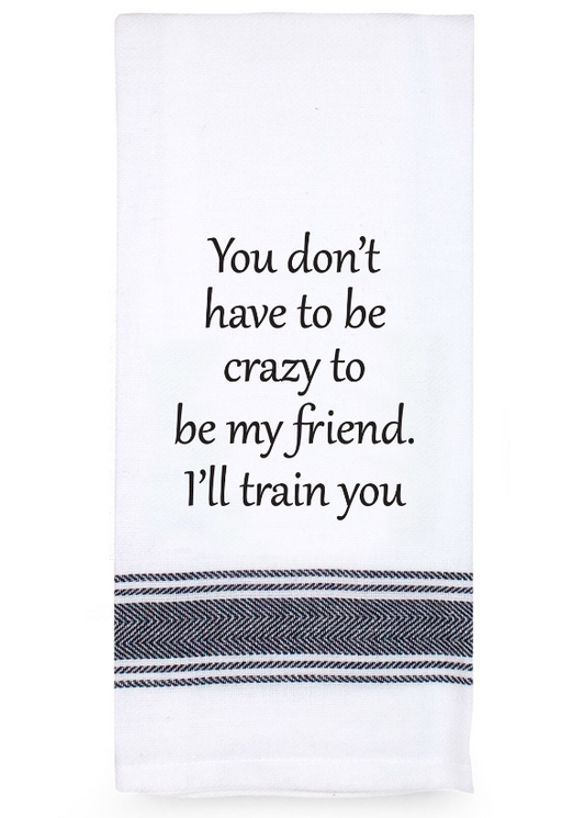 Tea Towel '......crazy to be my Friend'